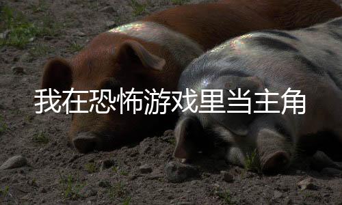 我在恐怖游戏里当主角